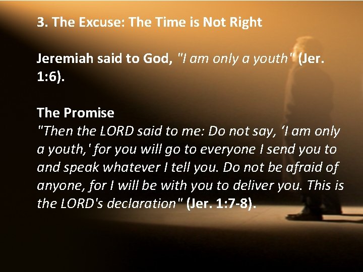 3. The Excuse: The Time is Not Right Jeremiah said to God, "I am