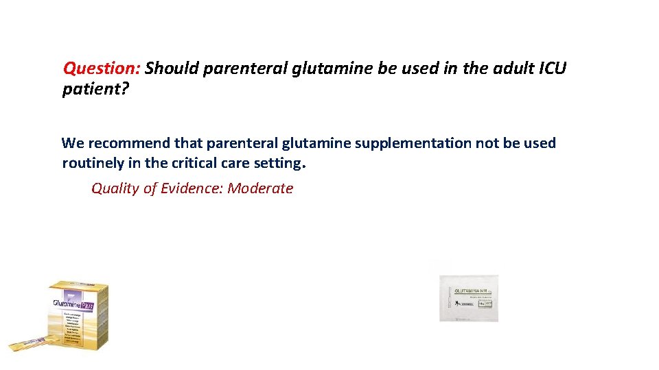 Question: Should parenteral glutamine be used in the adult ICU patient? We recommend that