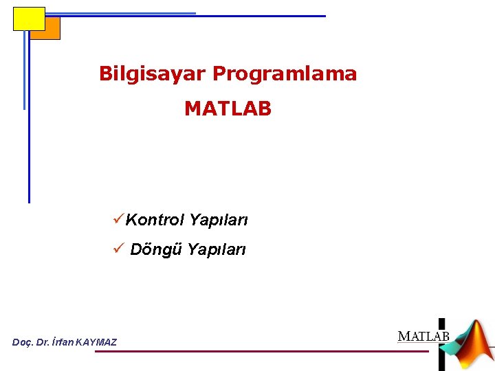 Bilgisayar Programlama MATLAB üKontrol Yapıları ü Döngü Yapıları Doç. Dr. İrfan KAYMAZ 