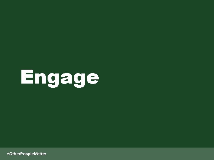 Engage #Other. People. Matter 