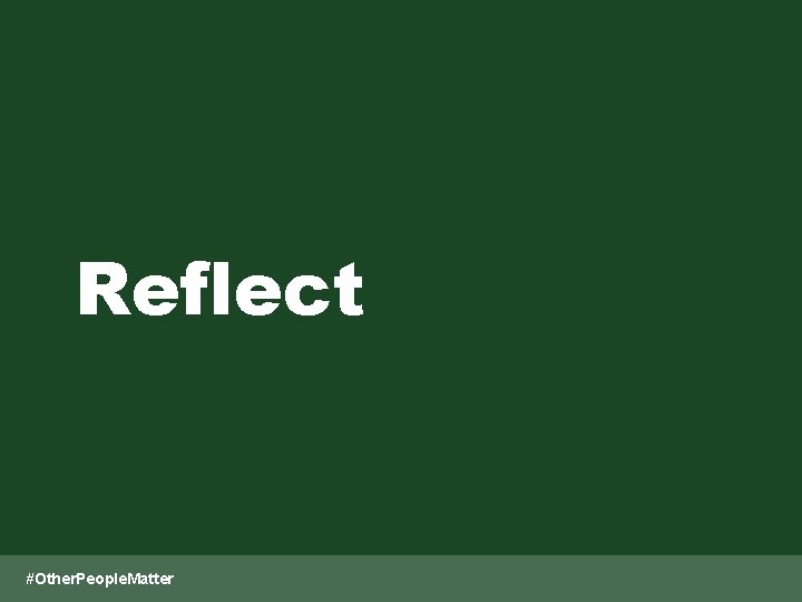 Reflect #Other. People. Matter 