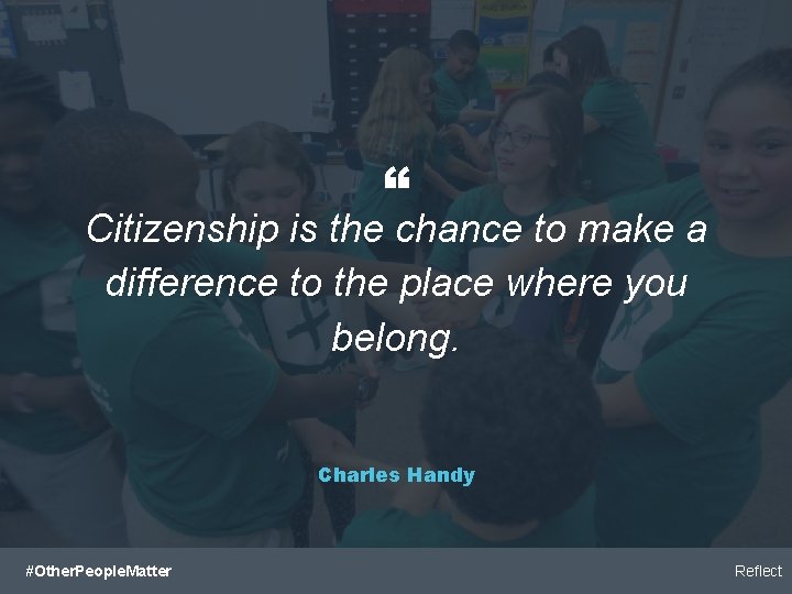 “ Citizenship is the chance to make a difference to the place where you