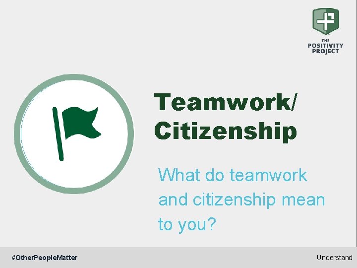 Teamwork/ Citizenship What do teamwork and citizenship mean to you? #Other. People. Matter Understand