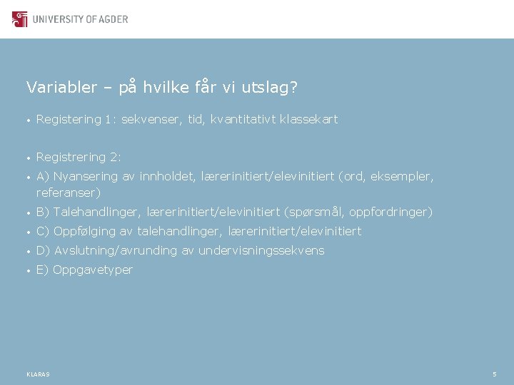 Variabler – på hvilke får vi utslag? • Registering 1: sekvenser, tid, kvantitativt klassekart