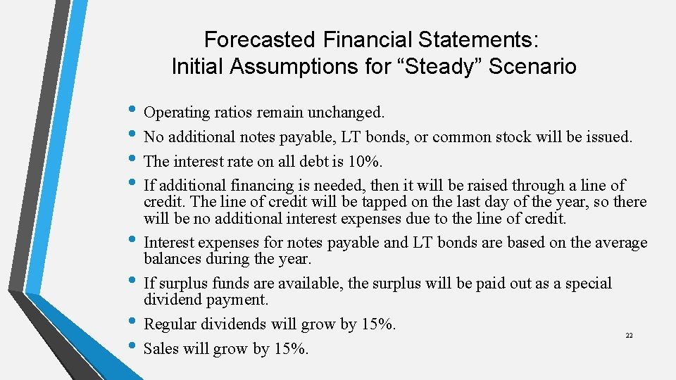 Forecasted Financial Statements: Initial Assumptions for “Steady” Scenario • Operating ratios remain unchanged. •