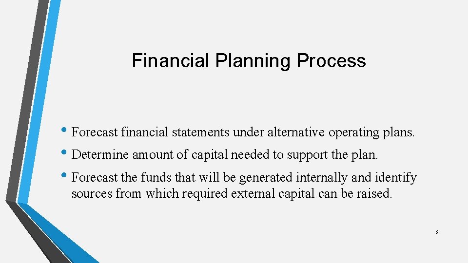 Financial Planning Process • Forecast financial statements under alternative operating plans. • Determine amount