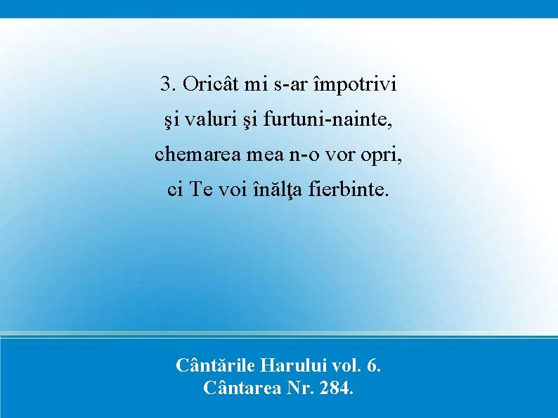 3. Oricât mi s-ar împotrivi şi valuri şi furtuni-nainte, chemarea mea n-o vor opri,