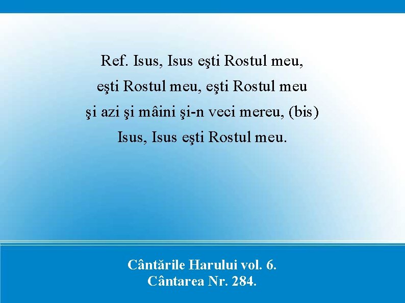 Ref. Isus, Isus eşti Rostul meu, eşti Rostul meu şi azi şi mâini şi-n