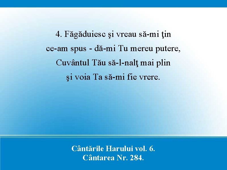 4. Făgăduiesc şi vreau să-mi ţin ce-am spus - dă-mi Tu mereu putere, Cuvântul