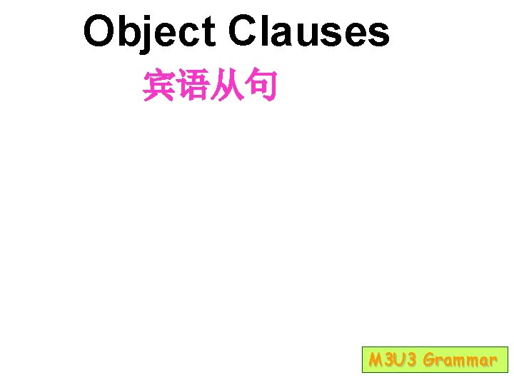 Object Clauses 宾语从句 M 3 U 3 Grammar 