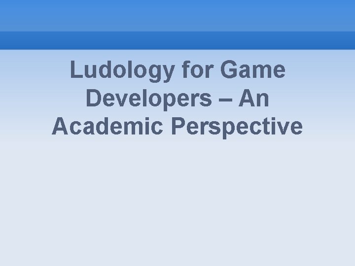 Ludology for Game Developers – An Academic Perspective 