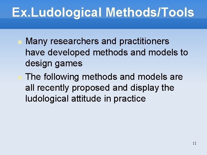 Ex. Ludological Methods/Tools Many researchers and practitioners have developed methods and models to design