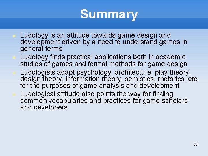 Summary Ludology is an attitude towards game design and development driven by a need