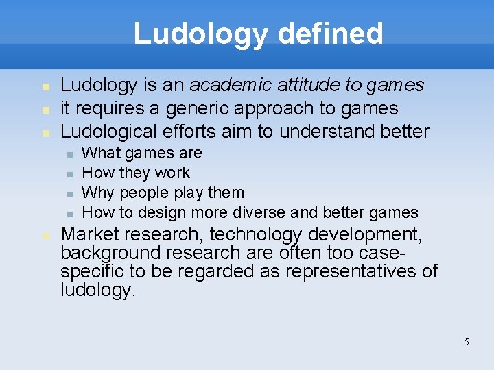 Ludology defined Ludology is an academic attitude to games it requires a generic approach