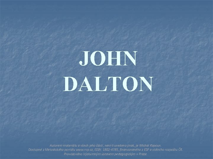 JOHN DALTON Autorem materiálu a všech jeho částí, není-li uvedeno jinak, je Michal Kapoun.