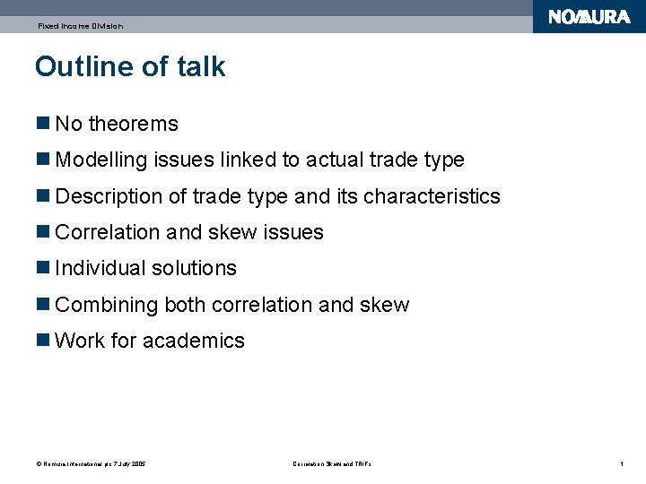 Fixed Income Division Outline of talk n No theorems n Modelling issues linked to