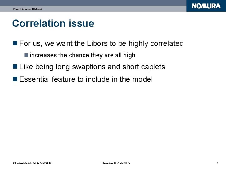 Fixed Income Division Correlation issue n For us, we want the Libors to be