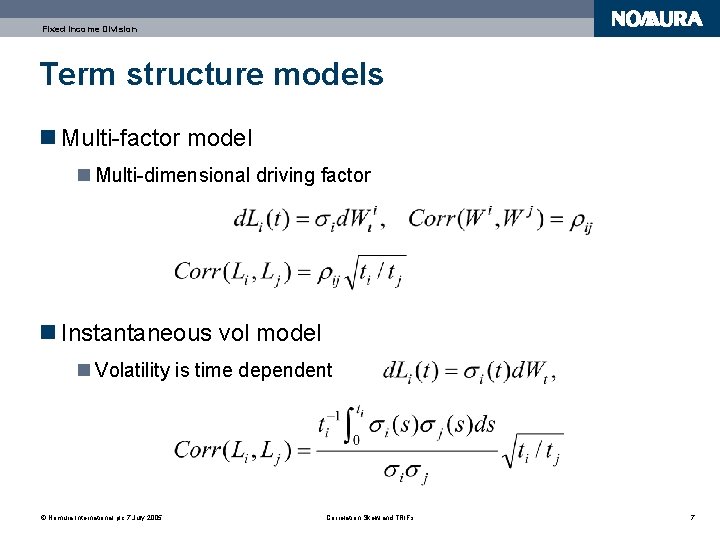 Fixed Income Division Term structure models n Multi-factor model n Multi-dimensional driving factor n