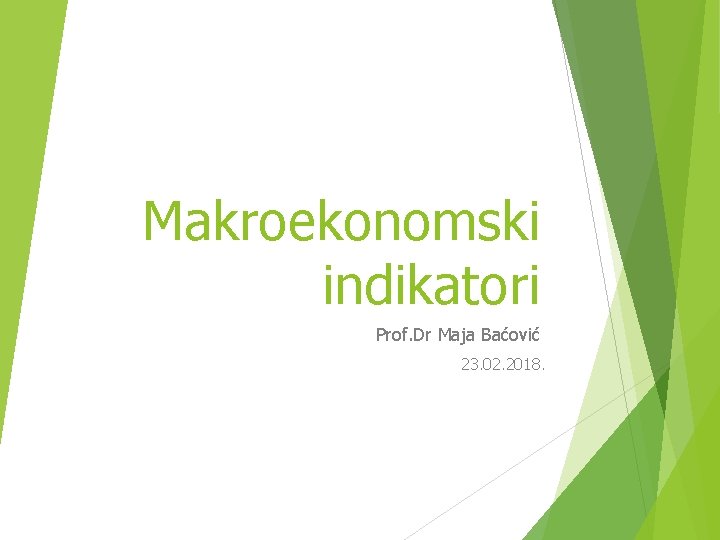 Makroekonomski indikatori Prof. Dr Maja Baćović 23. 02. 2018. 