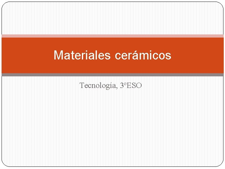 Materiales cerámicos Tecnología, 3ºESO Materiales cerámicos Tecnología, 3ºESO