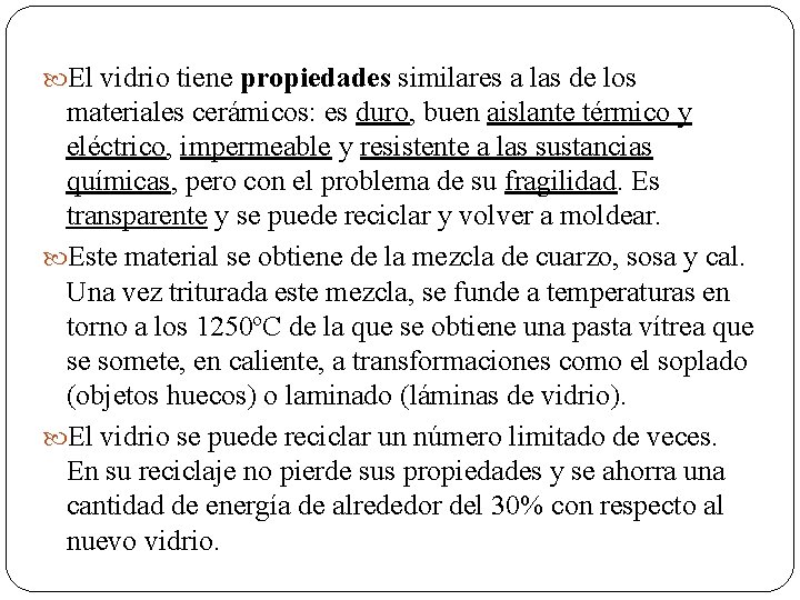 El vidrio tiene propiedades similares a las de los materiales cerámicos: es duro, El vidrio tiene propiedades similares a las de los materiales cerámicos: es duro,