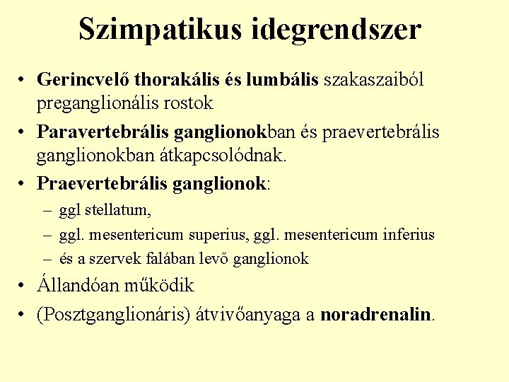 Szimpatikus idegrendszer • Gerincvelő thorakális és lumbális szakaszaiból preganglionális rostok • Paravertebrális ganglionokban és