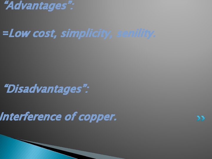 “Advantages”: =Low cost, simplicity, senility. “Disadvantages”: Interference of copper. 