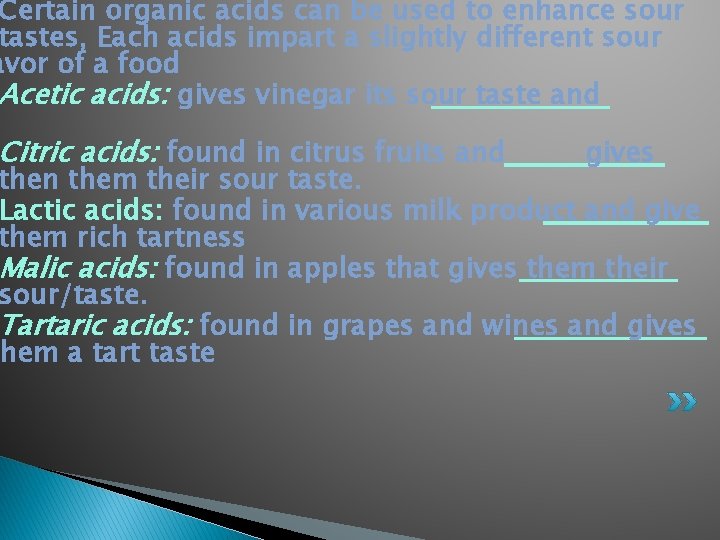 Certain organic acids can be used to enhance sour tastes, Each acids impart a
