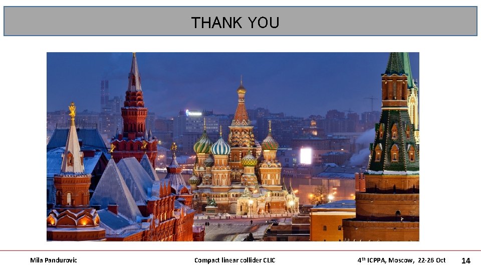THANK YOU Mila Pandurovic Compact linear collider CLIC 4 th ICPPA, Moscow, 22 -26