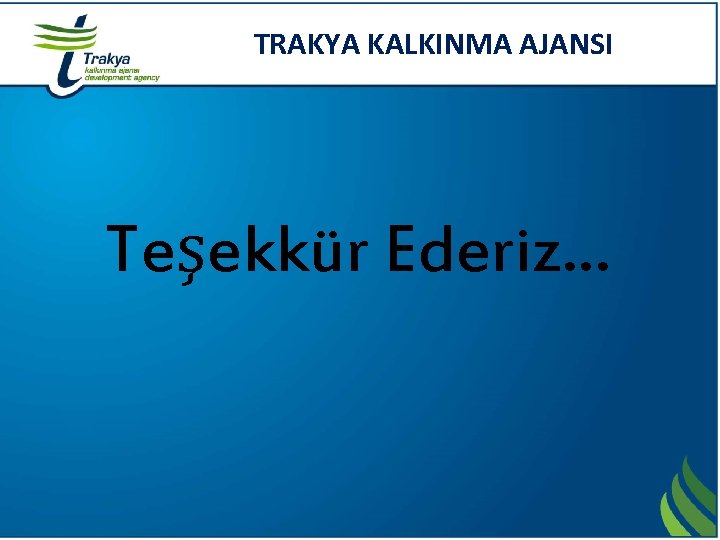 TRAKYA KALKINMA AJANSI Teşekkür Ederiz… 