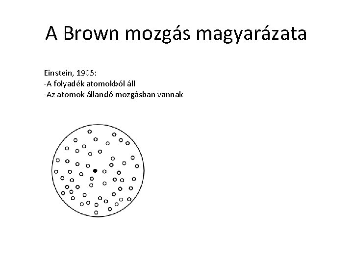 A Brown mozgás magyarázata Einstein, 1905: -A folyadék atomokból áll -Az atomok állandó mozgásban