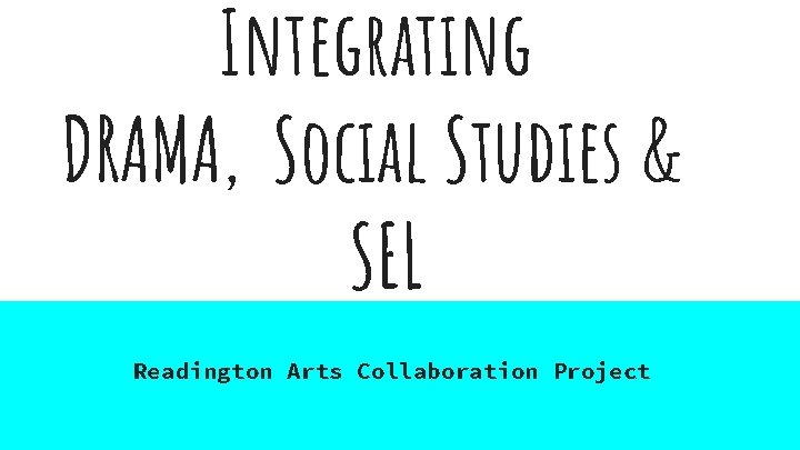 Integrating DRAMA, Social Studies & SEL Readington Arts Collaboration Project 