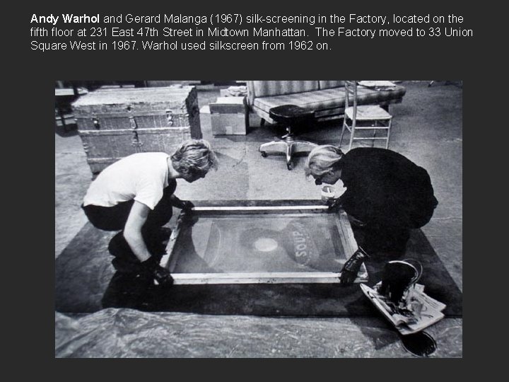 Andy Warhol and Gerard Malanga (1967) silk-screening in the Factory, located on the fifth