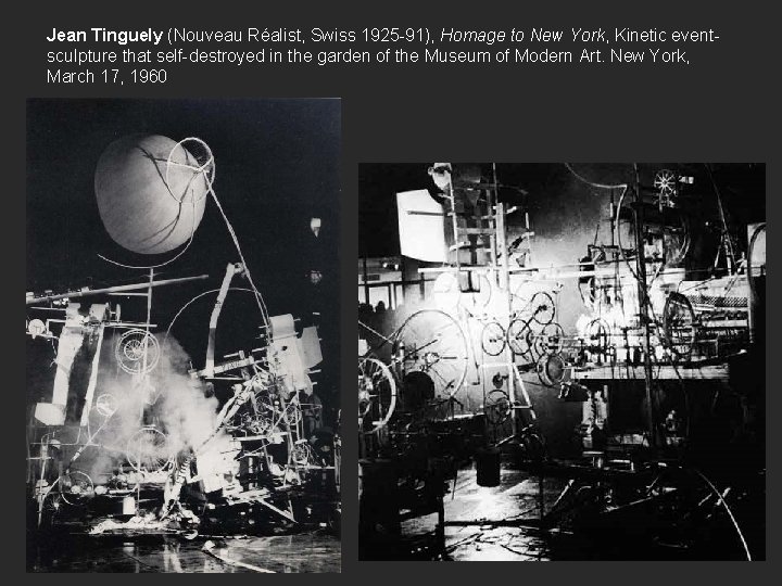 Jean Tinguely (Nouveau Réalist, Swiss 1925 -91), Homage to New York, Kinetic eventsculpture that