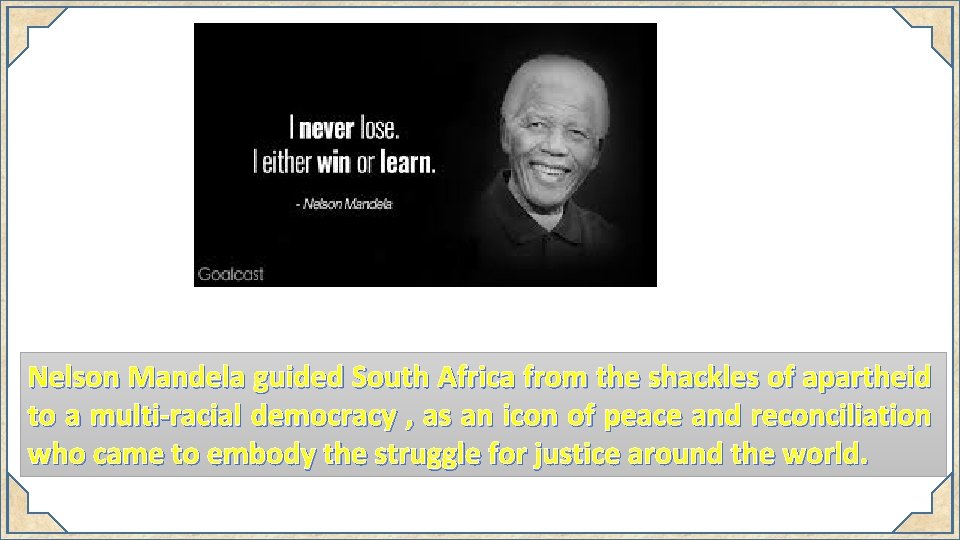 Nelson Mandela guided South Africa from the shackles of apartheid to a multi-racial democracy