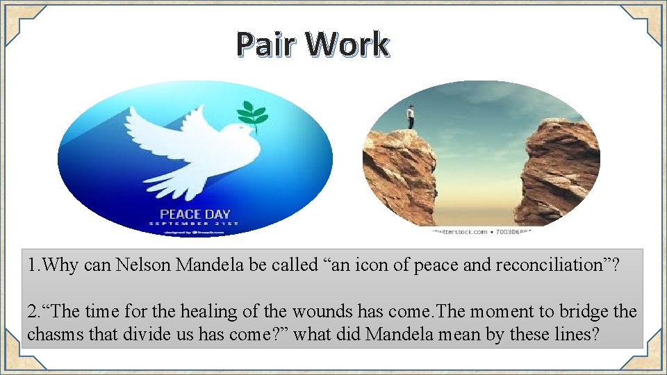 Pair Work 1. Why can Nelson Mandela be called “an icon of peace and