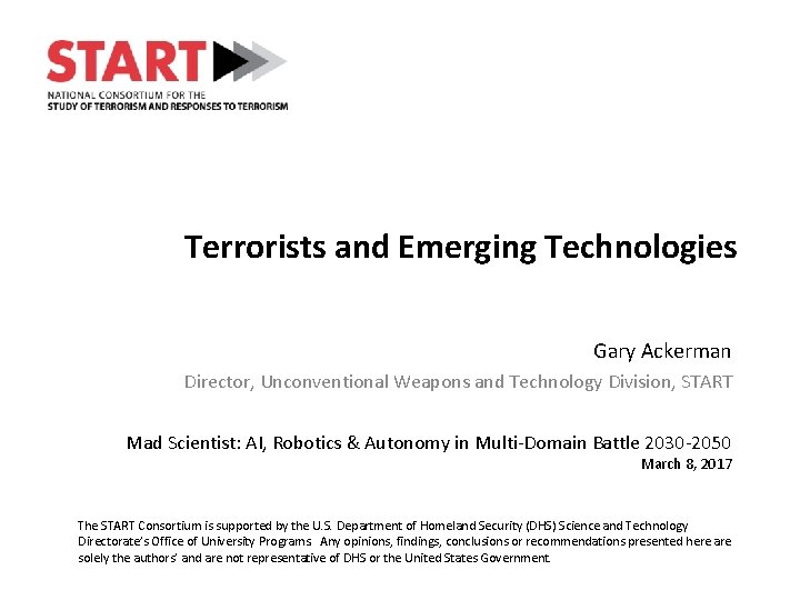 Terrorists and Emerging Technologies Gary Ackerman Director, Unconventional Weapons and Technology Division, START Mad