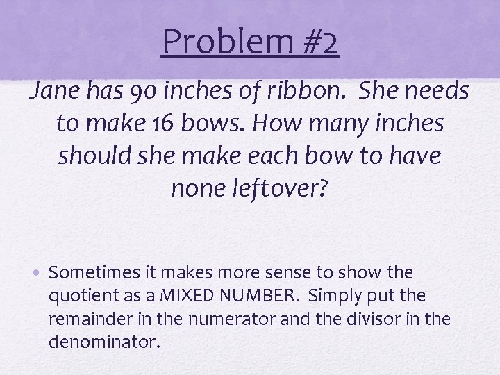 Problem #2 Jane has 90 inches of ribbon. She needs to make 16 bows.