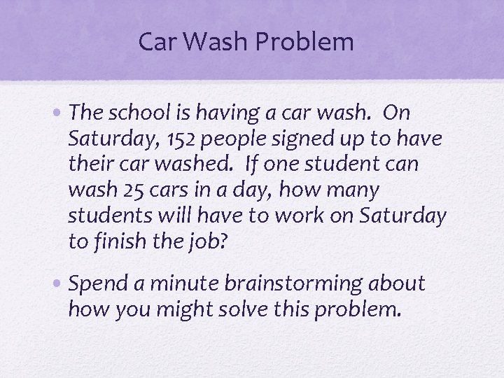 Car Wash Problem • The school is having a car wash. On Saturday, 152