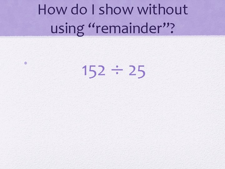 How do I show without using “remainder”? • 