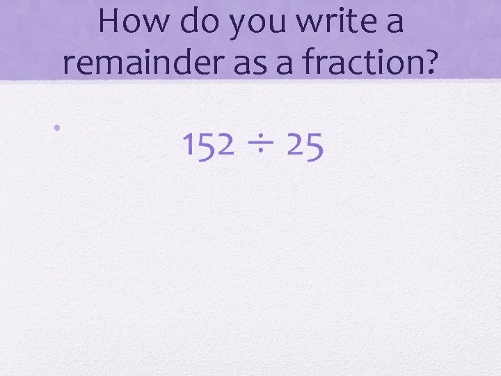 How do you write a remainder as a fraction? • 