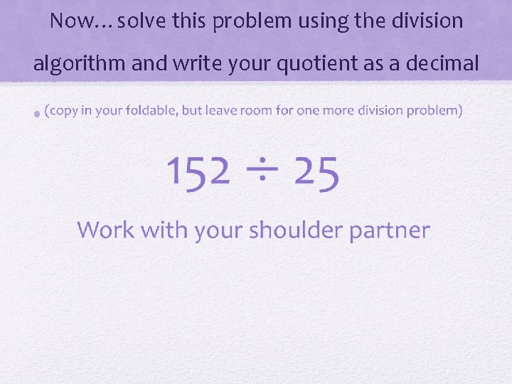 Now…solve this problem using the division algorithm and write your quotient as a decimal