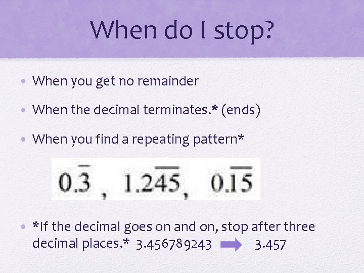 When do I stop? • When you get no remainder • When the decimal