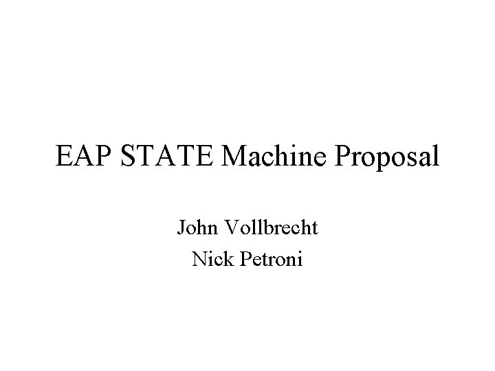 EAP STATE Machine Proposal John Vollbrecht Nick Petroni 