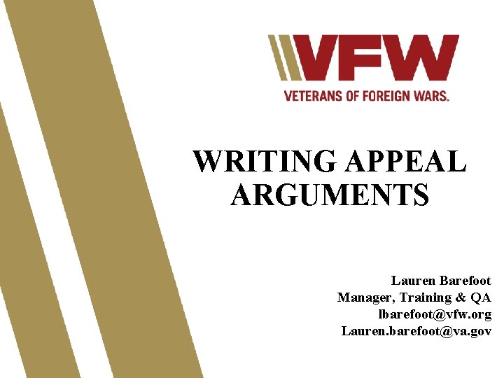 WRITING APPEAL ARGUMENTS Lauren Barefoot Manager, Training & QA lbarefoot@vfw. org Lauren. barefoot@va. gov