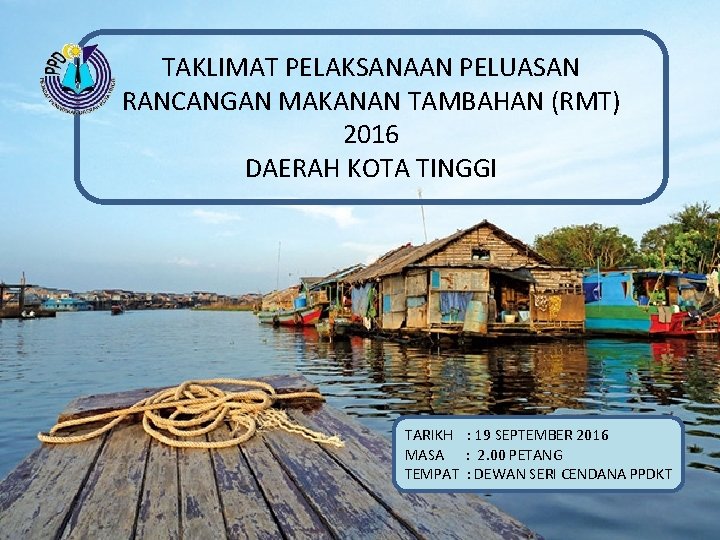 TAKLIMAT PELAKSANAAN PELUASAN RANCANGAN MAKANAN TAMBAHAN (RMT) 2016 DAERAH KOTA TINGGI TARIKH : 19