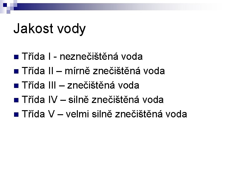 Jakost vody Třída I - neznečištěná voda n Třída II – mírně znečištěná voda