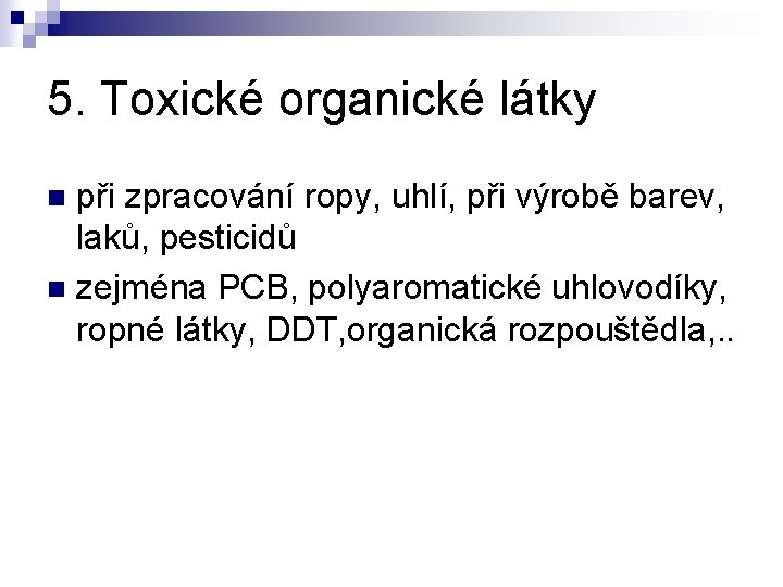 5. Toxické organické látky při zpracování ropy, uhlí, při výrobě barev, laků, pesticidů n