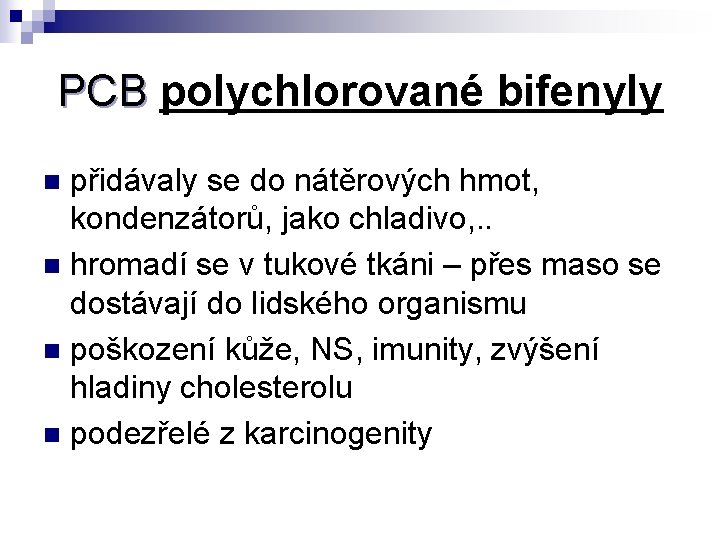 PCB polychlorované bifenyly přidávaly se do nátěrových hmot, kondenzátorů, jako chladivo, . . n