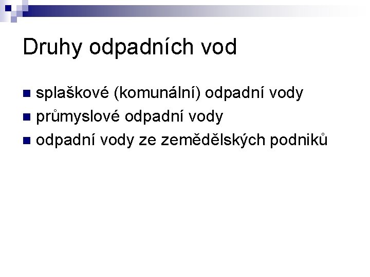 Druhy odpadních vod splaškové (komunální) odpadní vody n průmyslové odpadní vody n odpadní vody